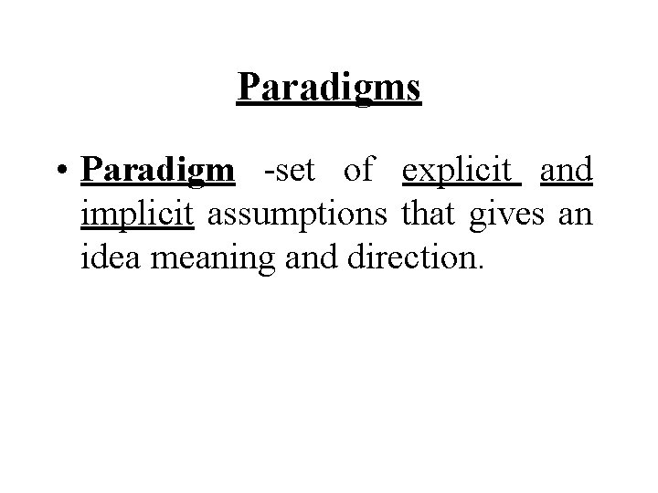 Paradigms • Paradigm -set of explicit and implicit assumptions that gives an idea meaning