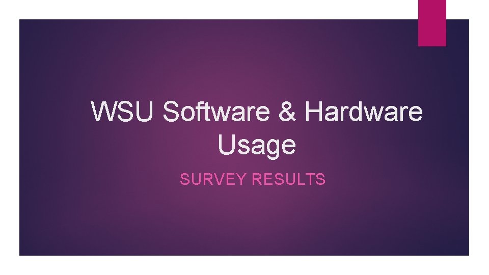 WSU Software & Hardware Usage SURVEY RESULTS WSU Software & Hardware Usage SURVEY RESULTS