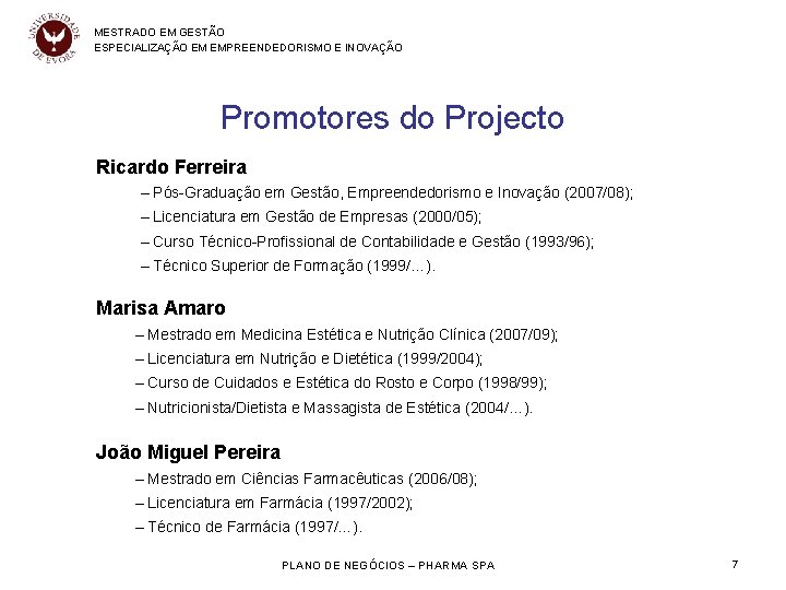 MESTRADO EM GESTÃO ESPECIALIZAÇÃO EM EMPREENDEDORISMO E INOVAÇÃO Promotores do Projecto Ricardo Ferreira –