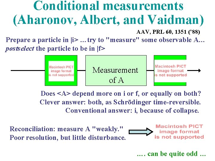 Conditional measurements (Aharonov, Albert, and Vaidman) AAV, PRL 60, 1351 ('88) Prepare a particle