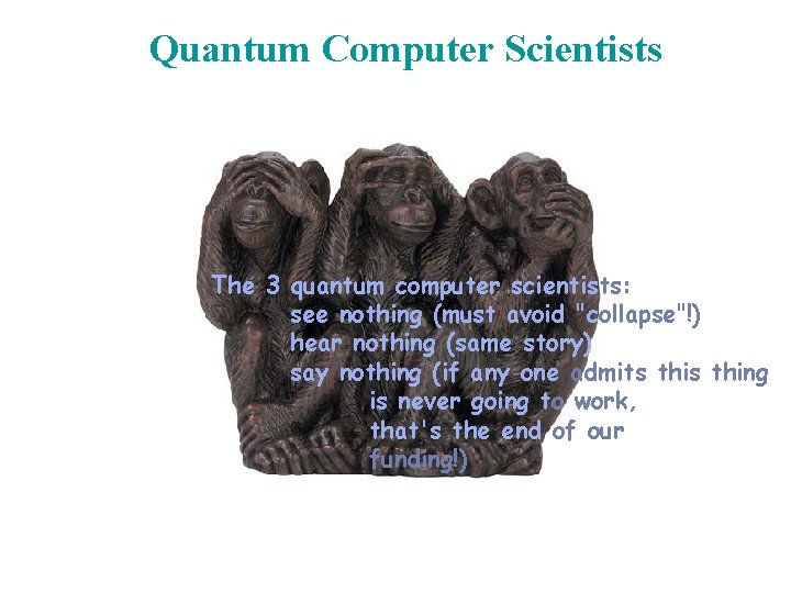 Quantum Computer Scientists The 3 quantum computer scientists: see nothing (must avoid "collapse"!) hear