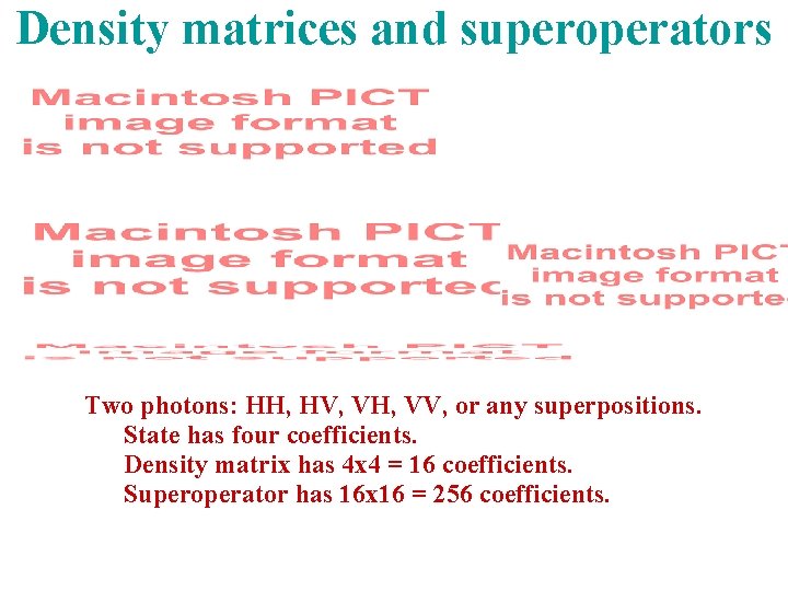 Density matrices and superoperators Two photons: HH, HV, VH, VV, or any superpositions. State