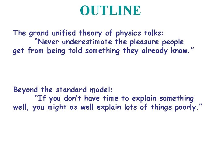 OUTLINE The grand unified theory of physics talks: “Never underestimate the pleasure people get