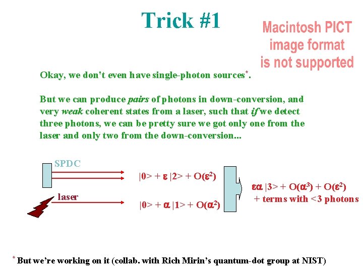 Trick #1 Okay, we don't even have single-photon sources*. But we can produce pairs