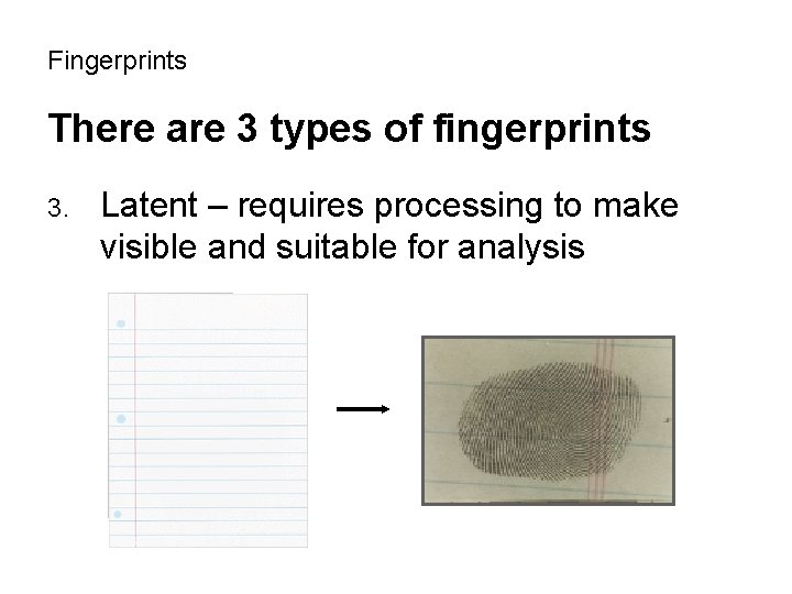 Fingerprints There are 3 types of fingerprints 3. Latent – requires processing to make