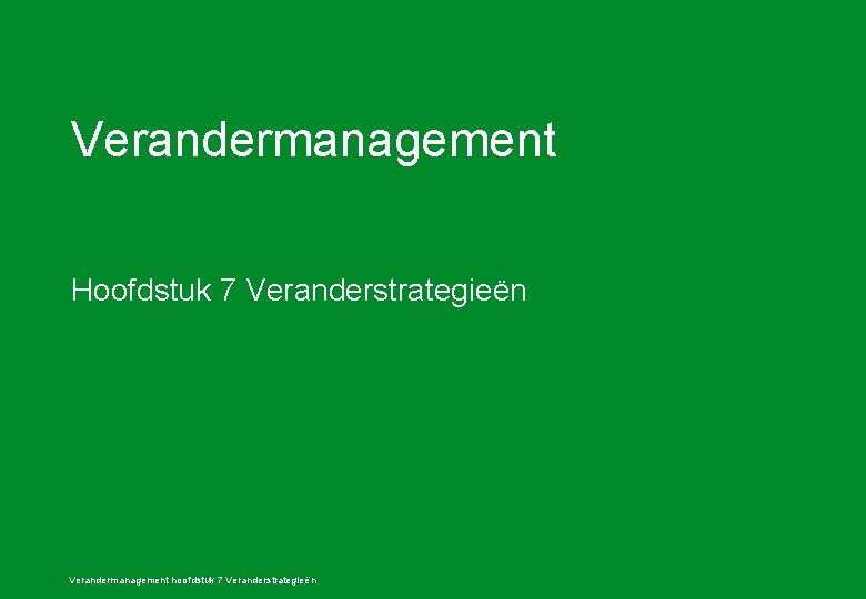 Verandermanagement Hoofdstuk 7 Veranderstrategieën Verandermanagement hoofdstuk 7 Veranderstrategieën 
