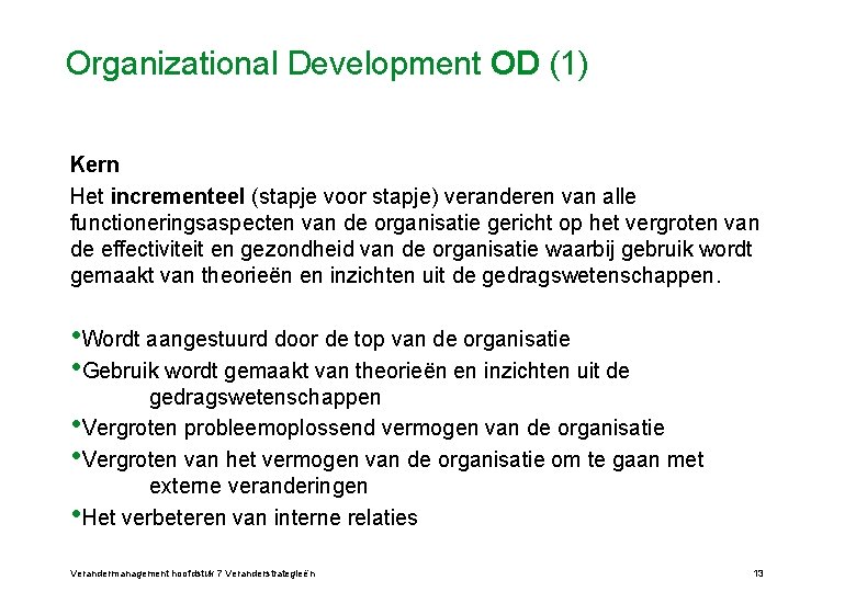 Organizational Development OD (1) Kern Het incrementeel (stapje voor stapje) veranderen van alle functioneringsaspecten
