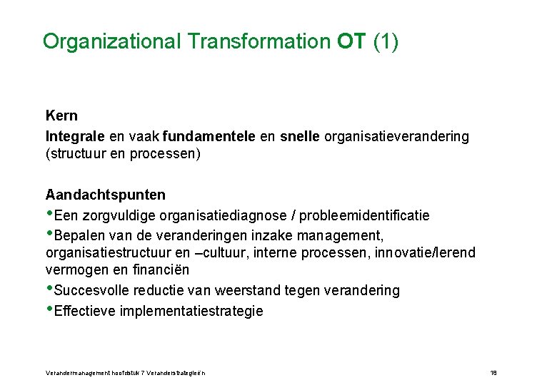 Organizational Transformation OT (1) Kern Integrale en vaak fundamentele en snelle organisatieverandering (structuur en