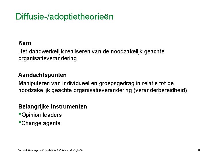 Diffusie-/adoptietheorieën Kern Het daadwerkelijk realiseren van de noodzakelijk geachte organisatieverandering Aandachtspunten Manipuleren van individueel