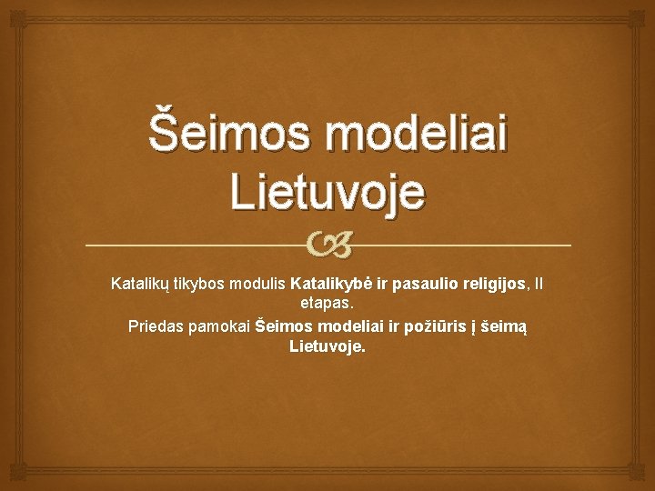 Šeimos modeliai Lietuvoje Katalikų tikybos modulis Katalikybė ir pasaulio religijos, II etapas. Priedas pamokai