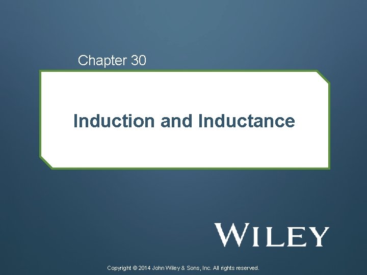 Chapter 30 Induction and Inductance Copyright © 2014 John Wiley & Sons, Inc. All