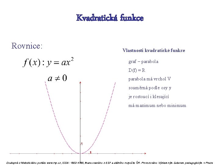 Kvadratická funkce Rovnice: Vlastnosti kvadratické funkce graf – parabola D(f) = R parabola má