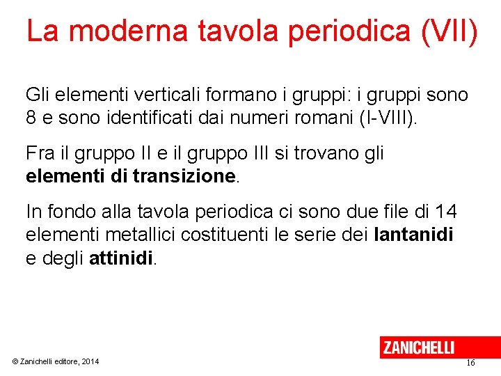 La moderna tavola periodica (VII) Gli elementi verticali formano i gruppi: i gruppi sono