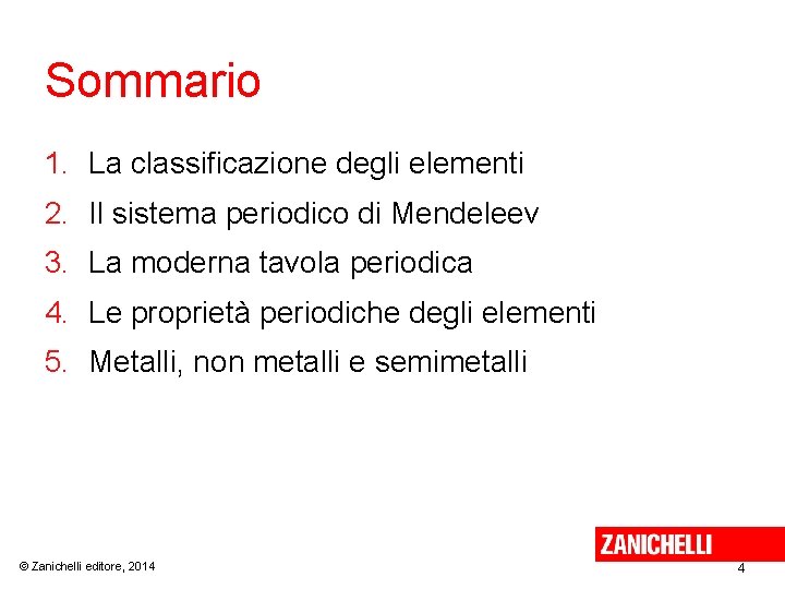 Sommario 1. La classificazione degli elementi 2. Il sistema periodico di Mendeleev 3. La