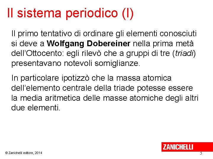 Il sistema periodico (I) Il primo tentativo di ordinare gli elementi conosciuti si deve