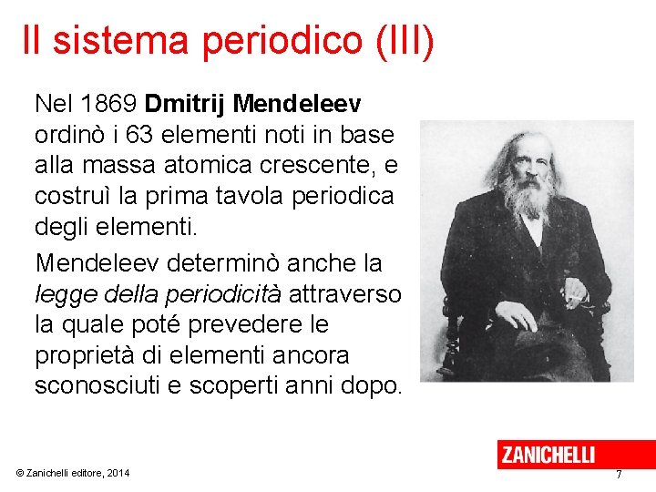 Il sistema periodico (III) Nel 1869 Dmitrij Mendeleev ordinò i 63 elementi noti in