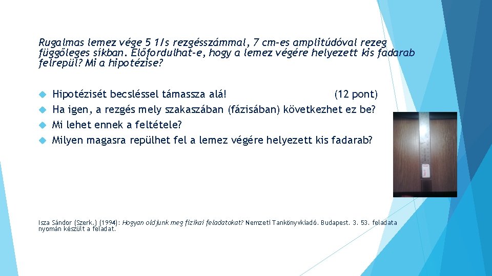 Rugalmas lemez vége 5 1/s rezgésszámmal, 7 cm-es amplitúdóval rezeg függőleges síkban. Előfordulhat-e, hogy Rugalmas lemez vége 5 1/s rezgésszámmal, 7 cm-es amplitúdóval rezeg függőleges síkban. Előfordulhat-e, hogy