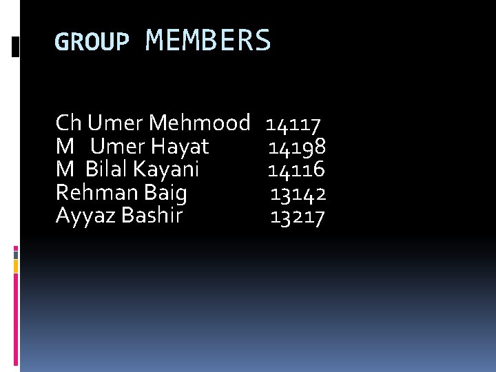 GROUP MEMBERS Ch Umer Mehmood 14117 M Umer Hayat 14198 M Bilal Kayani 14116