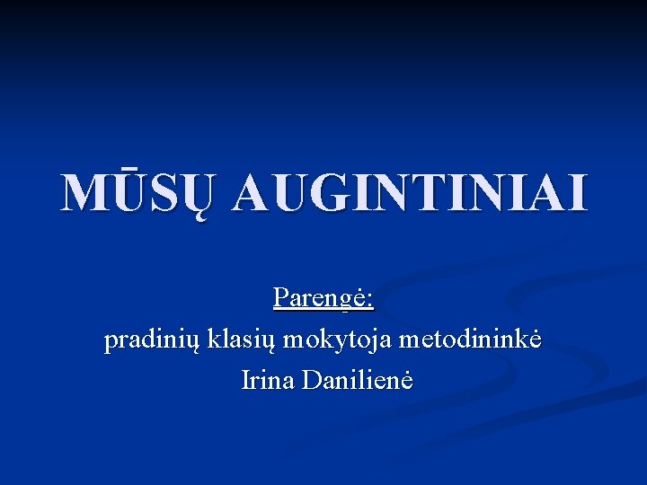 MŪSŲ AUGINTINIAI Parengė: pradinių klasių mokytoja metodininkė Irina Danilienė 