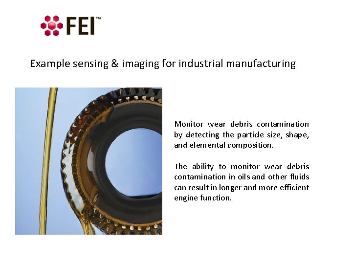 Example sensing & imaging for industrial manufacturing Monitor wear debris contamination by detecting the