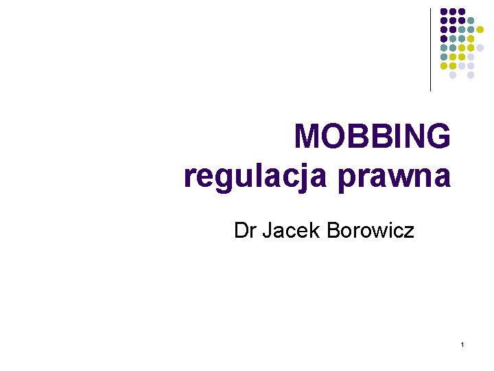 MOBBING regulacja prawna Dr Jacek Borowicz 1 