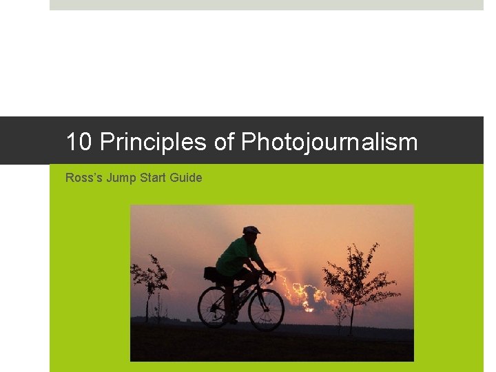 10 Principles of Photojournalism Ross’s Jump Start Guide 