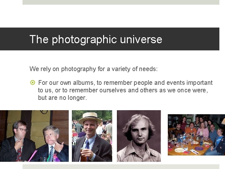 The photographic universe We rely on photography for a variety of needs: For our