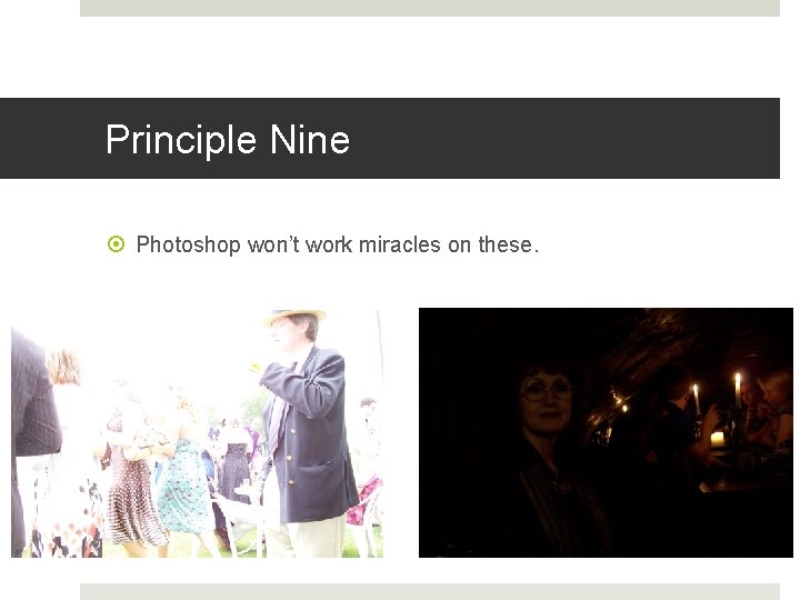 Principle Nine Photoshop won’t work miracles on these. 