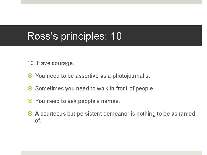 Ross’s principles: 10 10. Have courage. You need to be assertive as a photojournalist.