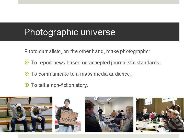 Photographic universe Photojournalists, on the other hand, make photographs: To report news based on