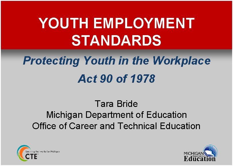 YOUTH EMPLOYMENT STANDARDS Protecting Youth in the Workplace Act 90 of 1978 Tara Bride