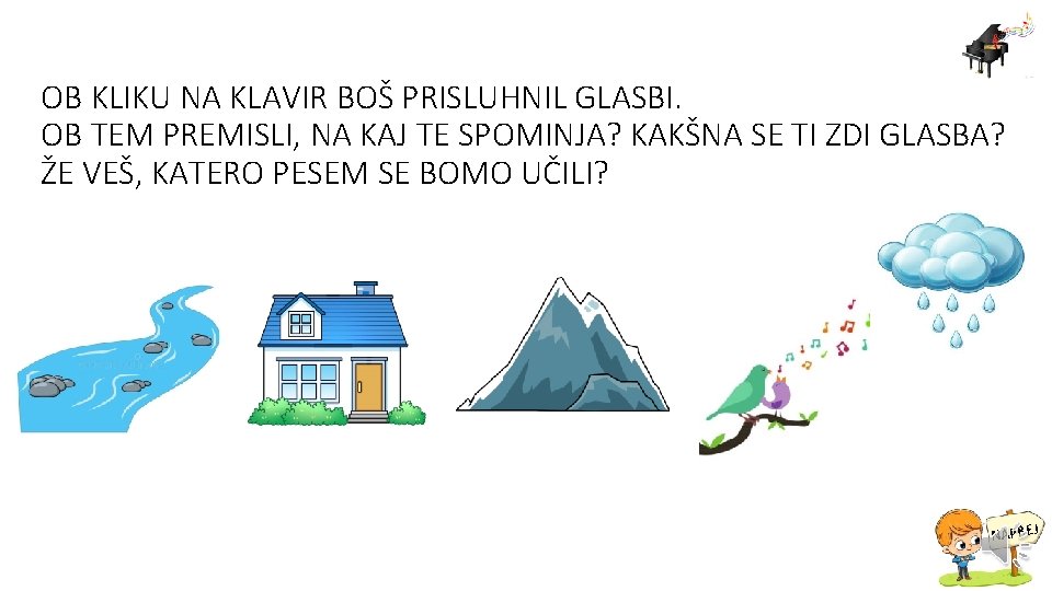 OB KLIKU NA KLAVIR BOŠ PRISLUHNIL GLASBI. OB TEM PREMISLI, NA KAJ TE SPOMINJA?