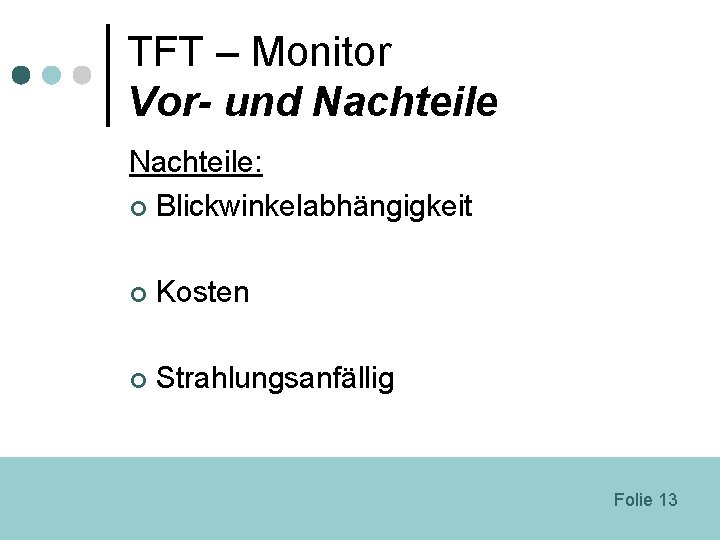 TFT – Monitor Vor- und Nachteile: ¢ Blickwinkelabhängigkeit ¢ Kosten ¢ Strahlungsanfällig Folie 13