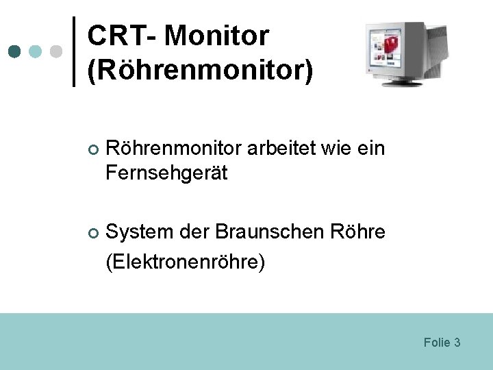 CRT- Monitor (Röhrenmonitor) ¢ Röhrenmonitor arbeitet wie ein Fernsehgerät ¢ System der Braunschen Röhre