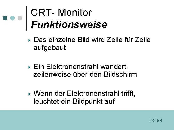 CRT- Monitor Funktionsweise Das einzelne Bild wird Zeile für Zeile aufgebaut Ein Elektronenstrahl wandert