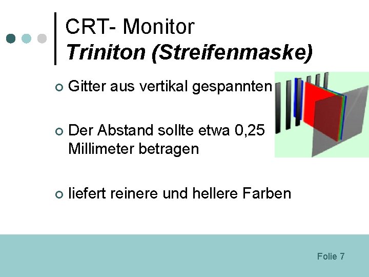 CRT- Monitor Triniton (Streifenmaske) ¢ Gitter aus vertikal gespannten Drähten ¢ Der Abstand sollte