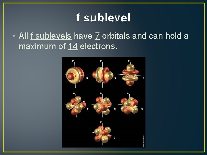 f sublevel • All f sublevels have 7 orbitals and can hold a maximum