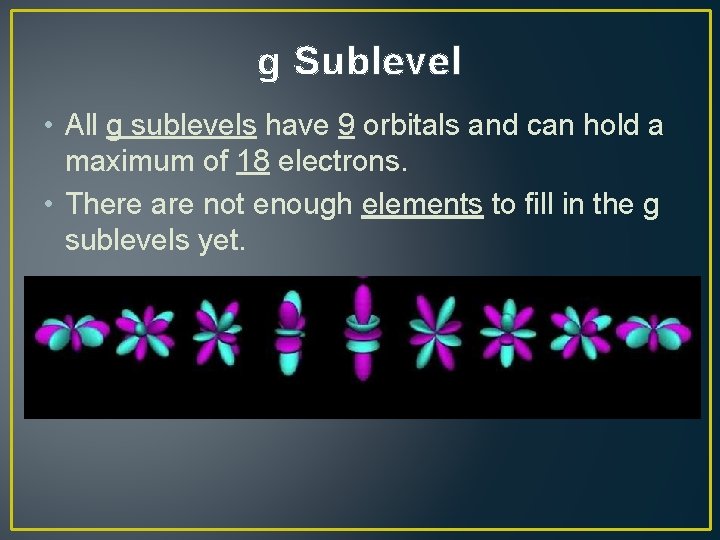 g Sublevel • All g sublevels have 9 orbitals and can hold a maximum
