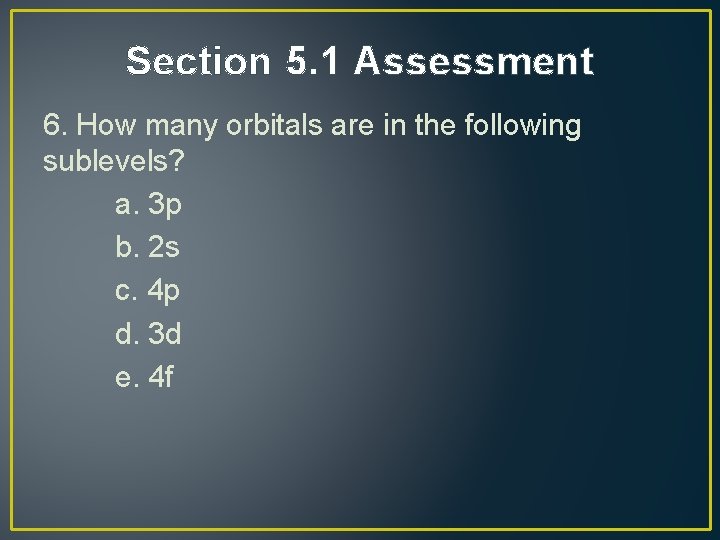 Section 5. 1 Assessment 6. How many orbitals are in the following sublevels? a.