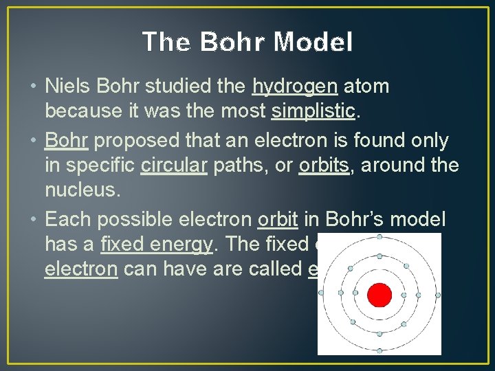 The Bohr Model • Niels Bohr studied the hydrogen atom because it was the