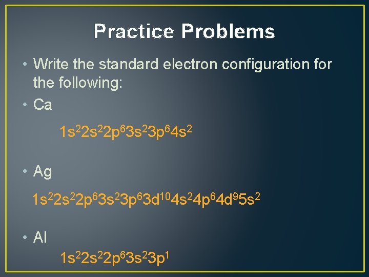 Practice Problems • Write the standard electron configuration for the following: • Ca 1