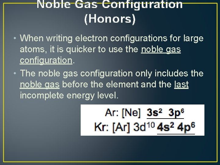 Noble Gas Configuration (Honors) • When writing electron configurations for large atoms, it is