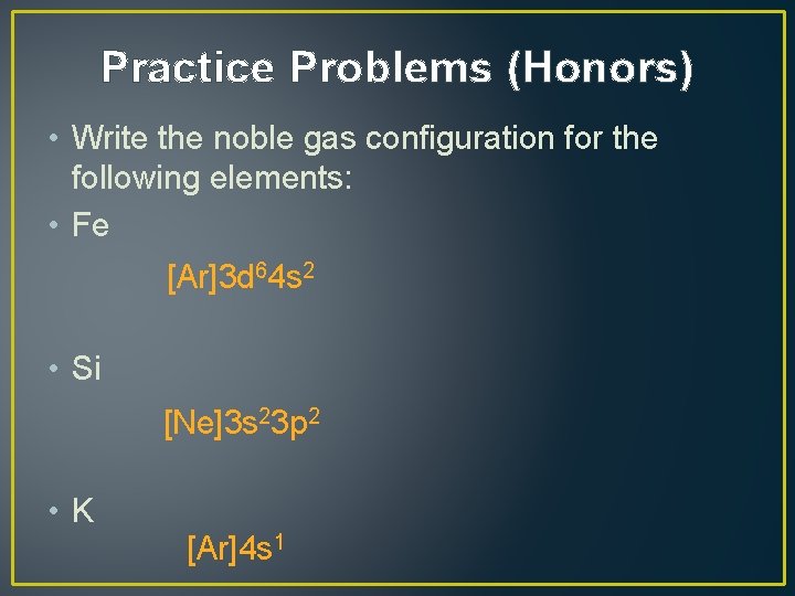 Practice Problems (Honors) • Write the noble gas configuration for the following elements: •