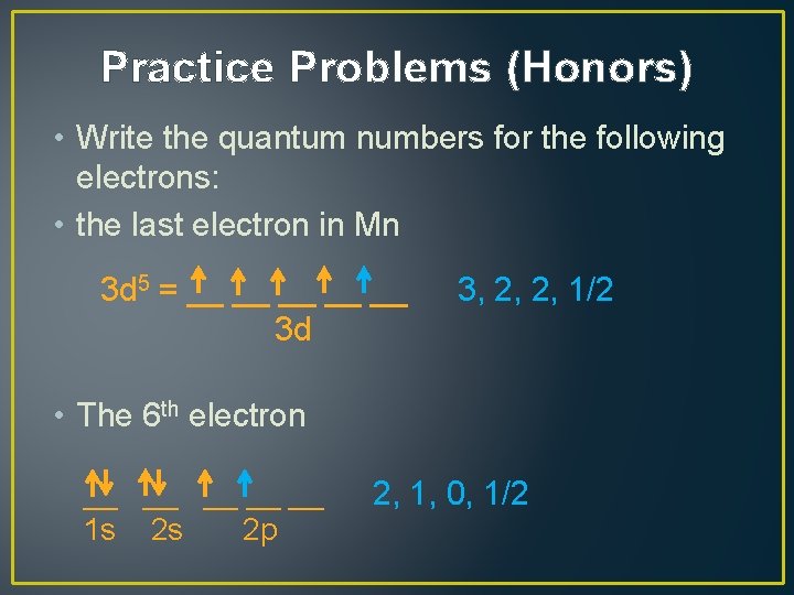 Practice Problems (Honors) • Write the quantum numbers for the following electrons: • the