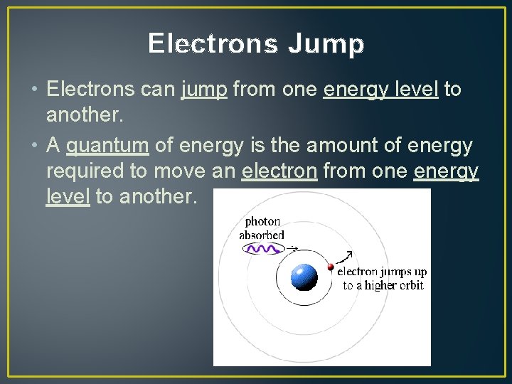 Electrons Jump • Electrons can jump from one energy level to another. • A
