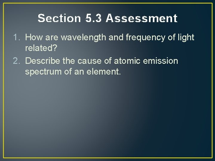 Section 5. 3 Assessment 1. How are wavelength and frequency of light related? 2.