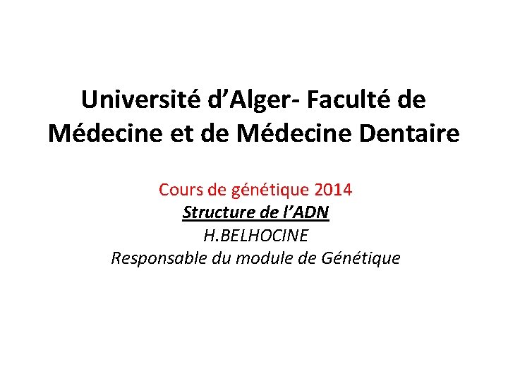 Université d’Alger- Faculté de Médecine et de Médecine Dentaire Cours de génétique 2014 Structure