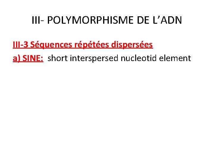 III- POLYMORPHISME DE L’ADN III-3 Séquences répétées dispersées a) SINE: short interspersed nucleotid element