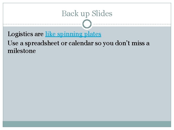 Back up Slides Logistics are like spinning plates Use a spreadsheet or calendar so Back up Slides Logistics are like spinning plates Use a spreadsheet or calendar so