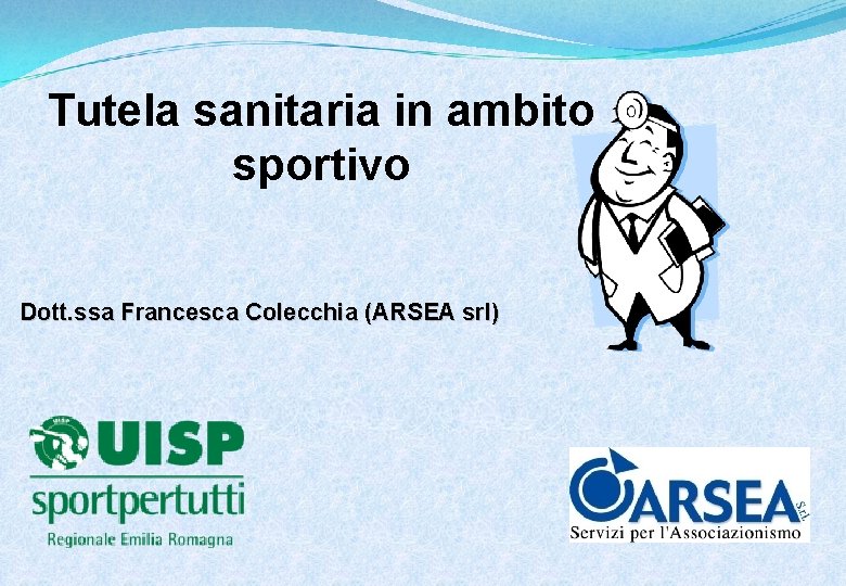 Tutela sanitaria in ambito sportivo Dott. ssa Francesca Colecchia (ARSEA srl) 